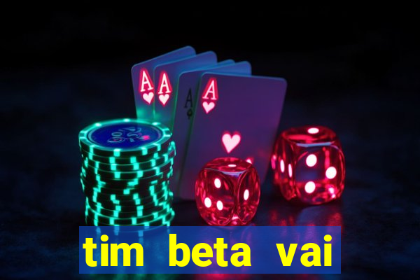 tim beta vai acabar 2024